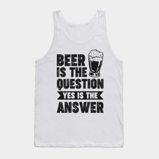 Beer is the question yes is the answer - Funny Beer Sarcastic Satire Hilarious Funny Meme Quotes Sayings Tank Top